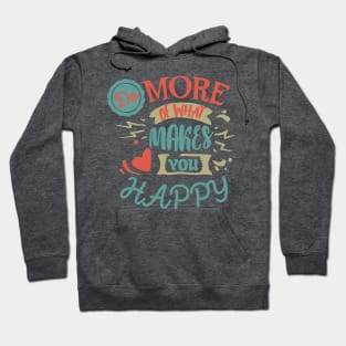 Do More of What Makes You Happy Hoodie